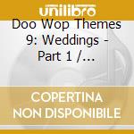 Doo Wop Themes 9: Weddings - Part 1 / Various - Doo Wop Themes 9: Weddings - Part 1 / Various cd