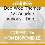 Doo Wop Themes 12: Angels / Various - Doo Wop Themes 12: Angels / Various cd
