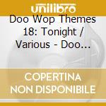 Doo Wop Themes 18: Tonight / Various - Doo Wop Themes 18: Tonight / Various cd