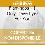 Flamingos - I Only Have Eyes For You cd