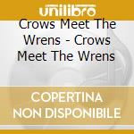 Crows Meet The Wrens - Crows Meet The Wrens cd musicale di Crows Meet The Wrens
