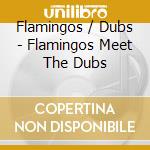 Flamingos / Dubs - Flamingos Meet The Dubs cd
