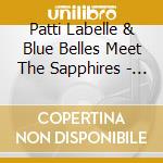 Patti Labelle & Blue Belles Meet The Sapphires - Patti Labelle & Blue Belles Meet The Sapphires cd musicale di Patti Labelle & Blue Belles Meet The Sapphires