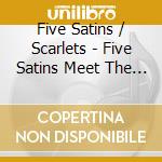Five Satins / Scarlets - Five Satins Meet The Scarlets cd