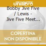 Bobby Jive Five / Lewis - Jive Five Meet Bobby Lewis cd