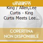 King / Allen,Lee Curtis - King Curtis Meets Lee Allen cd