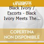 Black Ivory / Escorts - Black Ivory Meets The Escorts cd musicale di Black Ivory / Escorts