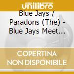Blue Jays / Paradons (The) - Blue Jays Meet The Paradons cd musicale di Blue Jays / Paradons