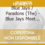 Blue Jays / Paradons (The) - Blue Jays Meet The Paradons cd