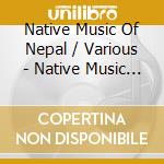Native Music Of Nepal / Various - Native Music Of Nepal / Various cd musicale di Native Music Of Nepal / Various