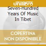 Seven-Hundred Years Of Music In Tibet cd