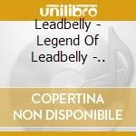Leadbelly - Legend Of Leadbelly -.. cd