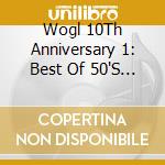 Wogl 10Th Anniversary 1: Best Of 50'S / Various cd musicale di Collectables