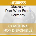 Glaciers - Doo-Wop From Germany cd