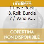 I Love Rock & Roll: Bundle 7 / Various - I Love Rock & Roll: Bundle 7 / Various cd