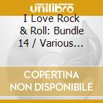 I Love Rock & Roll: Bundle 14 / Various - I Love Rock & Roll: Bundle 14 / Various cd