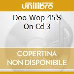 Doo Wop 45'S On Cd 3 cd musicale