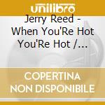 Jerry Reed - When You'Re Hot You'Re Hot / Ko-Ko-Ko Joe cd musicale di Jerry Reed