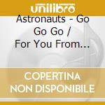 Astronauts - Go Go Go / For You From Us cd