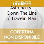 Astronauts - Down The Line / Travelin Man cd musicale di Astronauts