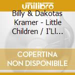Billy & Dakotas Kramer - Little Children / I'Ll Keep You Satisfied cd