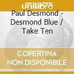 Paul Desmond - Desmond Blue / Take Ten cd