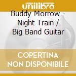 Buddy Morrow - Night Train / Big Band Guitar cd musicale di Buddy Morrow