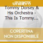 Tommy Dorsey & His Orchestra - This Is Tommy Dorsey & His Orchestra 1 cd