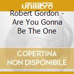 Robert Gordon - Are You Gonna Be The One cd