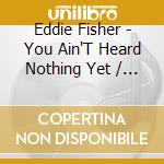 Eddie Fisher - You Ain'T Heard Nothing Yet / I Love You (+Bonus) cd