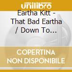 Eartha Kitt - That Bad Eartha / Down To Eartha cd