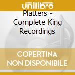 Platters - Complete King Recordings cd musicale di Platters