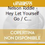 Nelson Riddle - Hey Let Yourself Go / C Mon Get Happy cd musicale di Nelson Riddle
