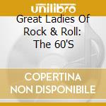 Great Ladies Of Rock & Roll: The 60'S cd musicale