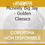 Mcneely Big Jay - Golden Classics cd musicale di Mcneely Big Jay