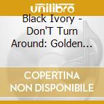 Black Ivory - Don'T Turn Around: Golden Classics Edition cd