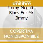 Jimmy Mcgriff - Blues For Mr Jimmy cd musicale di Jimmy Mcgriff