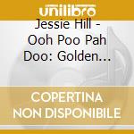 Jessie Hill - Ooh Poo Pah Doo: Golden Classics cd musicale di Jessie Hill