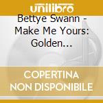 Bettye Swann - Make Me Yours: Golden Classics cd