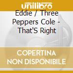 Eddie / Three Peppers Cole - That'S Right cd