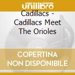 Cadillacs - Cadillacs Meet The Orioles cd