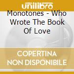 Monotones - Who Wrote The Book Of Love cd musicale di Monotones