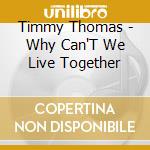 Timmy Thomas - Why Can'T We Live Together cd musicale di Timmy Thomas