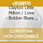 Clayton Little Milton / Love - Bobbin Blues Masters 2 cd