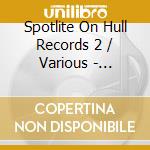 Spotlite On Hull Records 2 / Various - Spotlite On Hull Records 2 / Various cd