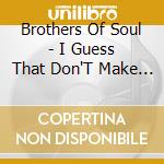 Brothers Of Soul - I Guess That Don'T Make Me A Loser cd