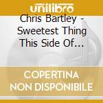 Chris Bartley - Sweetest Thing This Side Of Heaven cd