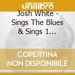 Josh White - Sings The Blues & Sings 1 & 2 cd