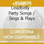 Leadbelly - Party Songs / Sings & Plays cd