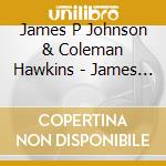 James P Johnson & Coleman Hawkins - James P Johnson & Coleman Hawkins cd musicale di James P Johnson & Coleman Hawkins